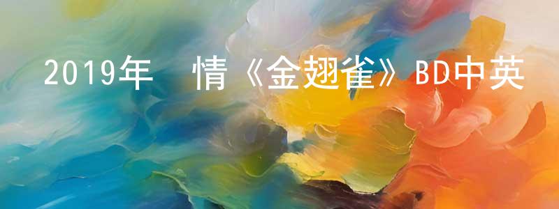 陳恩珍的動漫綜藝大全,2019年劇情《金翅雀》BD中英雙字幕迅雷下載_深夜電影